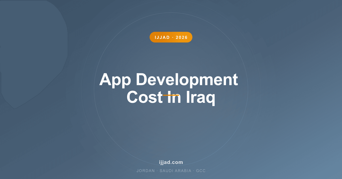 App Development Cost in Iraq — Ijjad 2026 expert guide for Jordan, Saudi Arabia, and the GCC