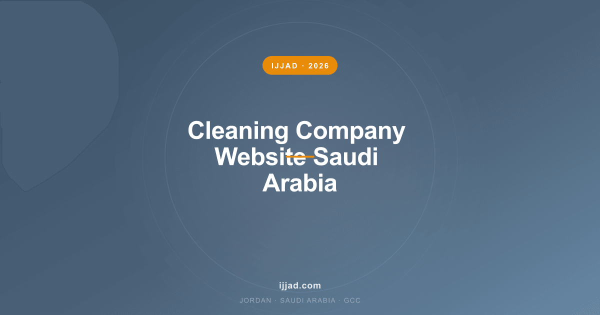 Cleaning Company Website Saudi Arabia — Ijjad 2026 expert guide for Jordan, Saudi Arabia, and the GCC