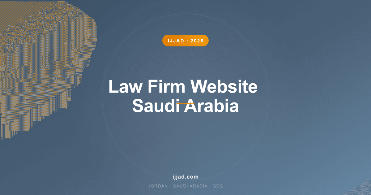 Law Firm Website Saudi Arabia — Ijjad 2026 expert guide for Jordan, Saudi Arabia, and the GCC