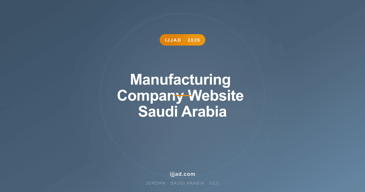 Manufacturing Company Website Saudi Arabia — Ijjad 2026 expert guide for Jordan, Saudi Arabia, and the GCC
