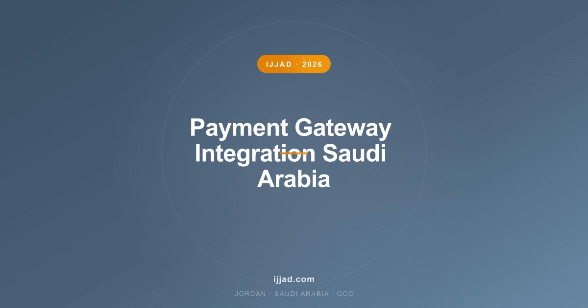 Payment Gateway Integration Saudi Arabia — Ijjad 2026 expert guide for Jordan, Saudi Arabia, and the GCC