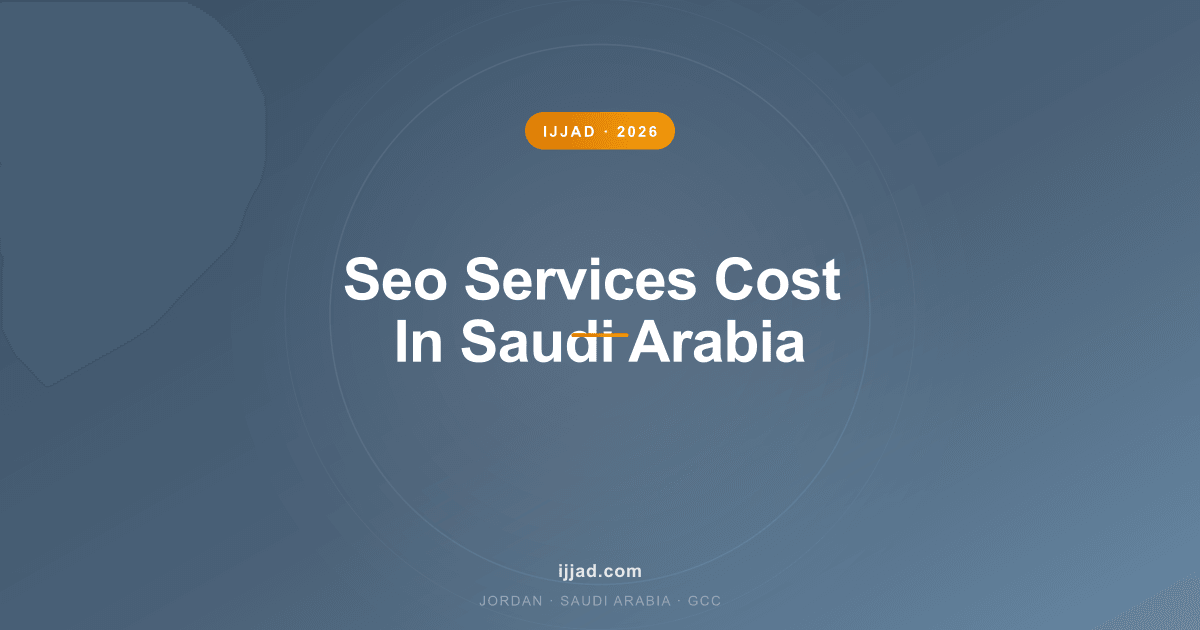 SEO Services Cost in Saudi Arabia — Ijjad 2026 expert guide for Jordan, Saudi Arabia, and the GCC