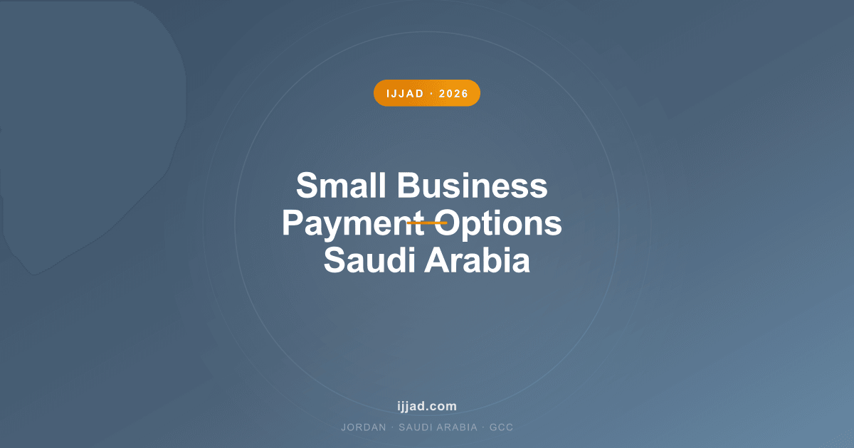 Small Business Payment Options Saudi Arabia — Ijjad 2026 expert guide for Jordan, Saudi Arabia, and the GCC
