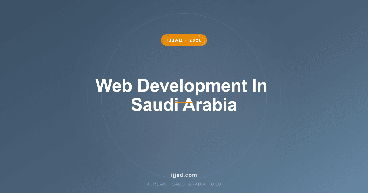 Web Development In Saudi Arabia — Ijjad 2026 expert guide for Jordan, Saudi Arabia, and the GCC