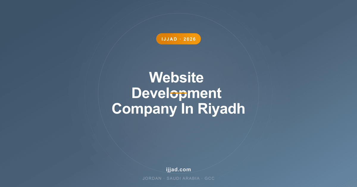 Website Development Company In Riyadh — Ijjad 2026 expert guide for Jordan, Saudi Arabia, and the GCC